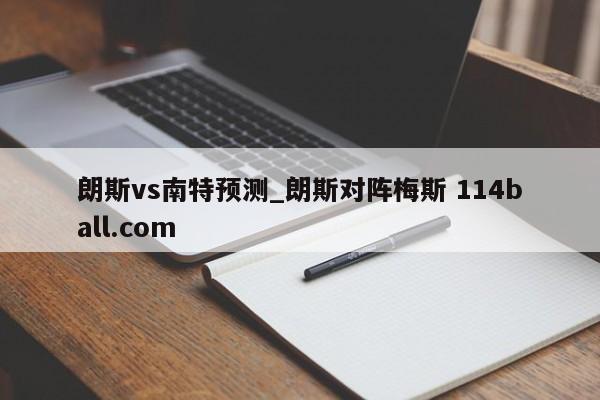 朗斯vs南特预测_朗斯对阵梅斯 114ball.com 