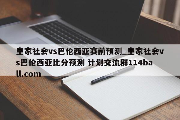 皇家社会vs巴伦西亚赛前预测_皇家社会vs巴伦西亚比分预测 计划交流群114ball.com 