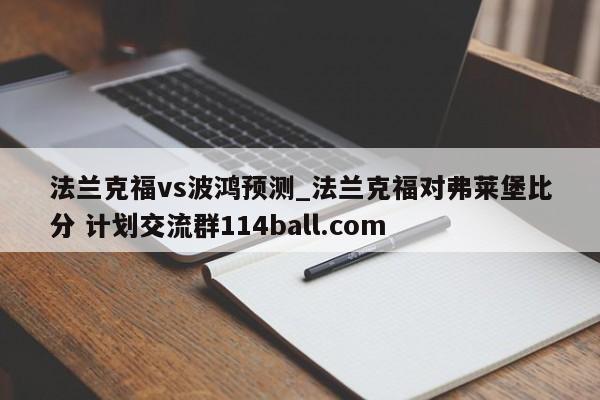 法兰克福vs波鸿预测_法兰克福对弗莱堡比分 计划交流群114ball.com 