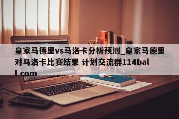 皇家马德里vs马洛卡分析预测_皇家马德里对马洛卡比赛结果 计划交流群114ball.com 