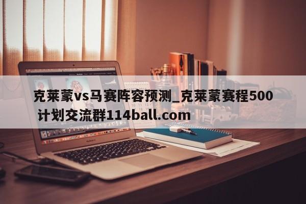 克莱蒙vs马赛阵容预测_克莱蒙赛程500 计划交流群114ball.com 