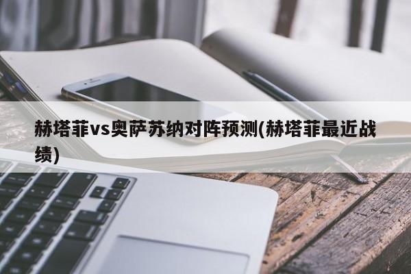 赫塔菲vs奥萨苏纳对阵预测(赫塔菲最近战绩)