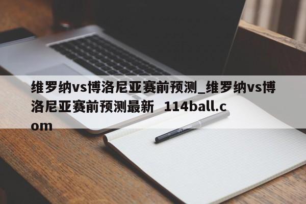 维罗纳vs博洛尼亚赛前预测_维罗纳vs博洛尼亚赛前预测最新  114ball.com