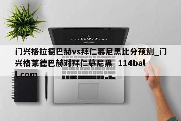 门兴格拉德巴赫vs拜仁慕尼黑比分预测_门兴格莱德巴赫对拜仁慕尼黑  114ball.com