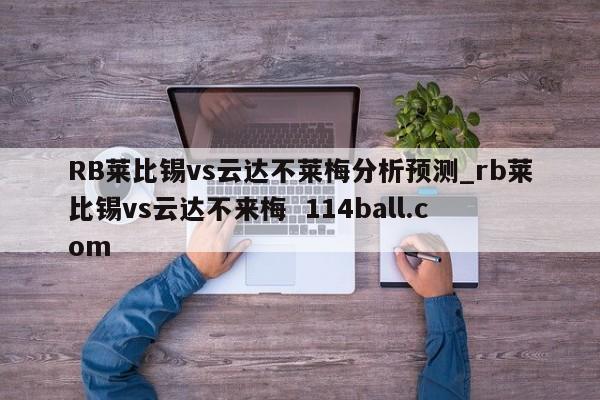 RB莱比锡vs云达不莱梅分析预测_rb莱比锡vs云达不来梅  114ball.com