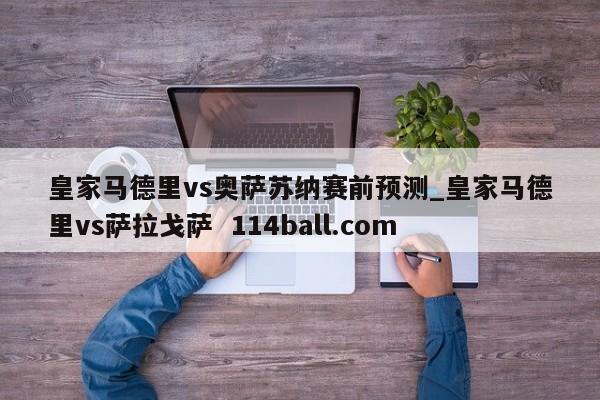 皇家马德里vs奥萨苏纳赛前预测_皇家马德里vs萨拉戈萨  114ball.com
