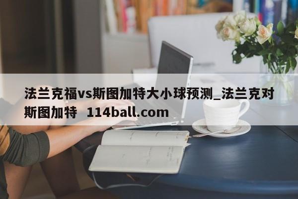法兰克福vs斯图加特大小球预测_法兰克对斯图加特  114ball.com