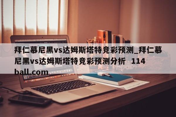 拜仁慕尼黑vs达姆斯塔特竞彩预测_拜仁慕尼黑vs达姆斯塔特竞彩预测分析  114ball.com