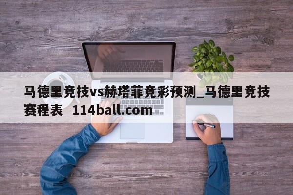 马德里竞技vs赫塔菲竞彩预测_马德里竞技赛程表  114ball.com