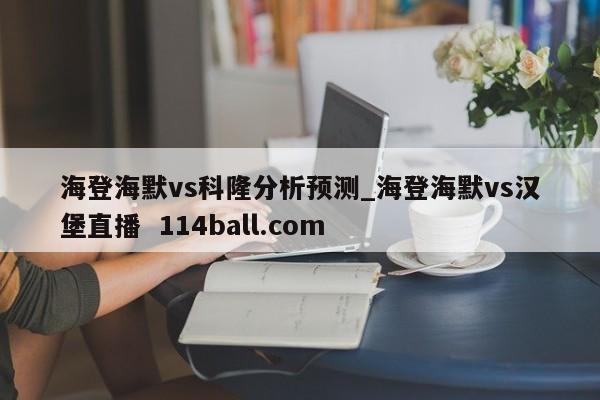 海登海默vs科隆分析预测_海登海默vs汉堡直播  114ball.com