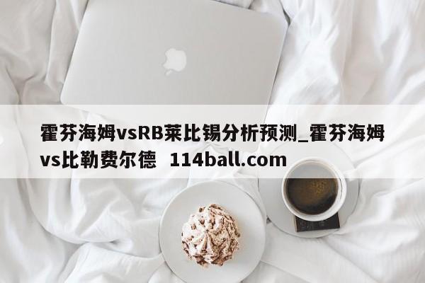 霍芬海姆vsRB莱比锡分析预测_霍芬海姆vs比勒费尔德  114ball.com