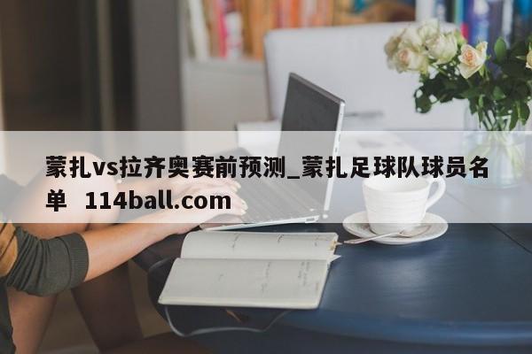 蒙扎vs拉齐奥赛前预测_蒙扎足球队球员名单  114ball.com
