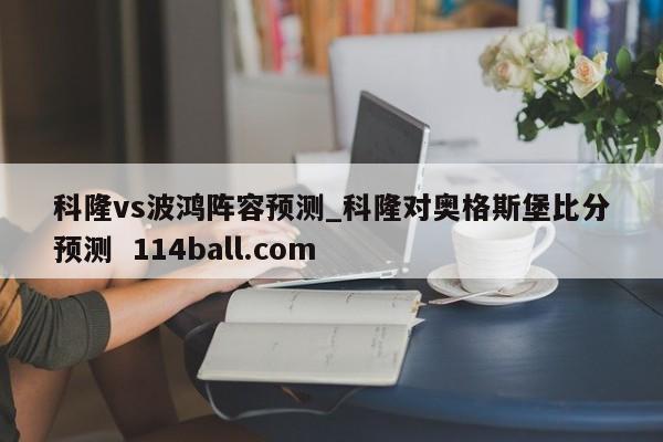 科隆vs波鸿阵容预测_科隆对奥格斯堡比分预测  114ball.com