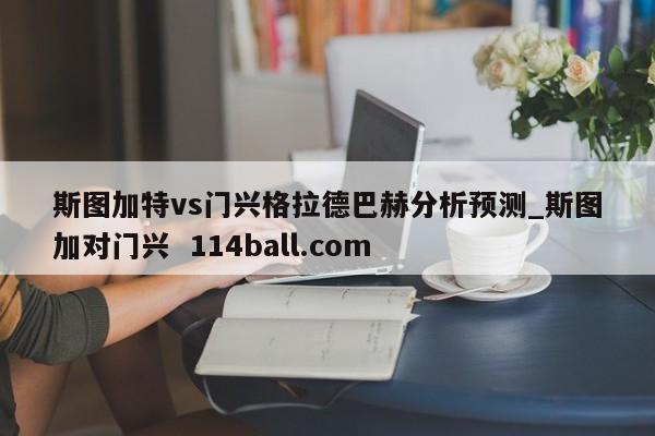 斯图加特vs门兴格拉德巴赫分析预测_斯图加对门兴  114ball.com