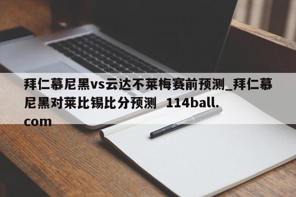 拜仁慕尼黑vs云达不莱梅赛前预测_拜仁慕尼黑对莱比锡比分预测  114ball.com