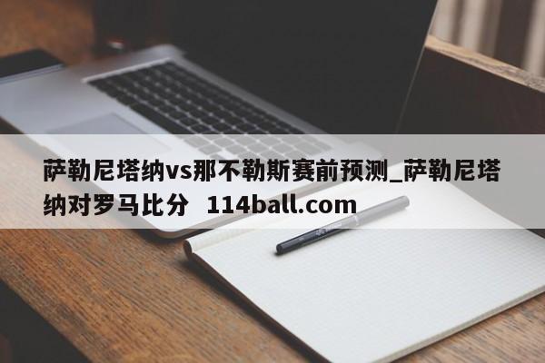萨勒尼塔纳vs那不勒斯赛前预测_萨勒尼塔纳对罗马比分  114ball.com