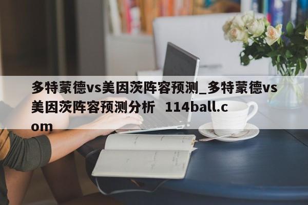 多特蒙德vs美因茨阵容预测_多特蒙德vs美因茨阵容预测分析  114ball.com